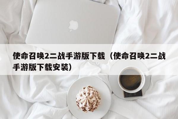 使命召唤2二战手游版下载（使命召唤2二战手游版下载安装）