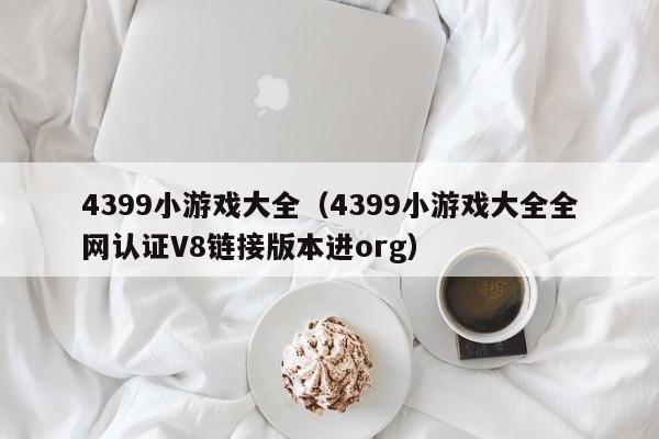 4399小游戏大全（4399小游戏大全全网认证V8链接版本进org）