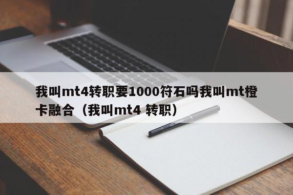 我叫mt4转职要1000符石吗我叫mt橙卡融合(我叫mt4 转职)