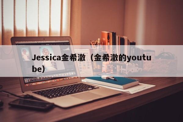 Jessica金希澈（金希澈的youtube）
