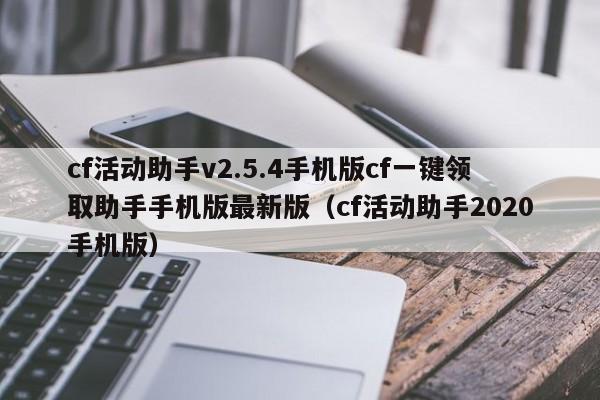 cf活动助手v2.5.4手机版cf一键领取助手手机版最新版（cf活动助手2020手机版）