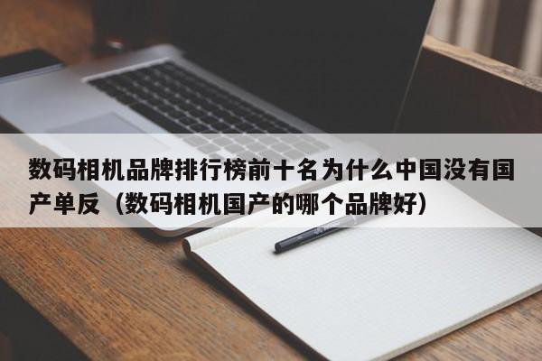 数码相机品牌排行榜前十名为什么中国没有国产单反（数码相机国产的哪个品牌好）