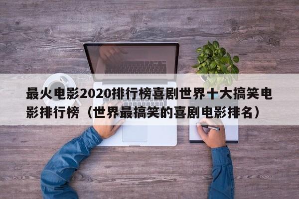 最火电影2020排行榜喜剧世界十大搞笑电影排行榜（世界最搞笑的喜剧电影排名）