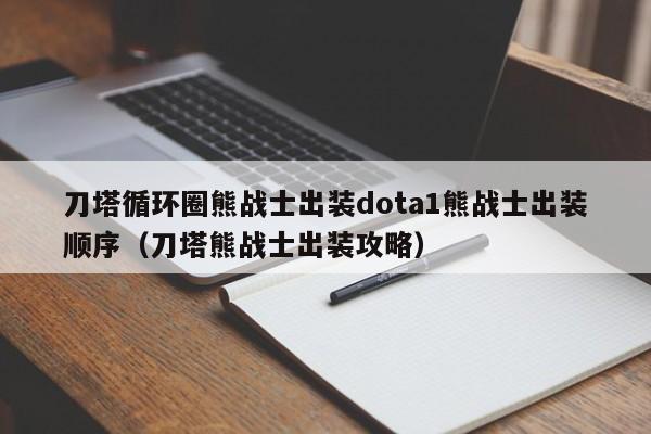 刀塔循环圈熊战士出装dota1熊战士出装顺序（刀塔熊战士出装攻略）