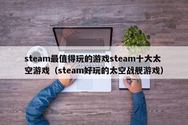 steam最值得玩的游戏steam十大太空游戏（steam好玩的太空战舰游戏）