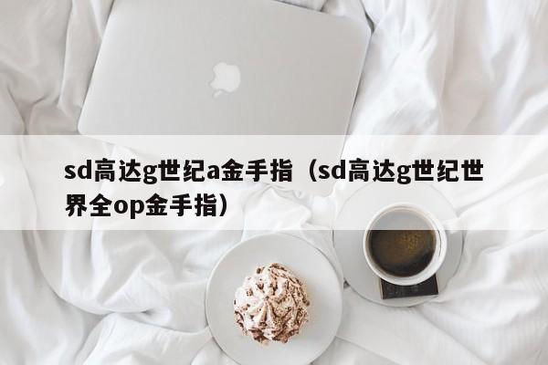 sd高达g世纪a金手指（sd高达g世纪世界全op金手指）
