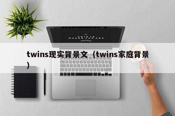 twins现实背景文（twins家庭背景）