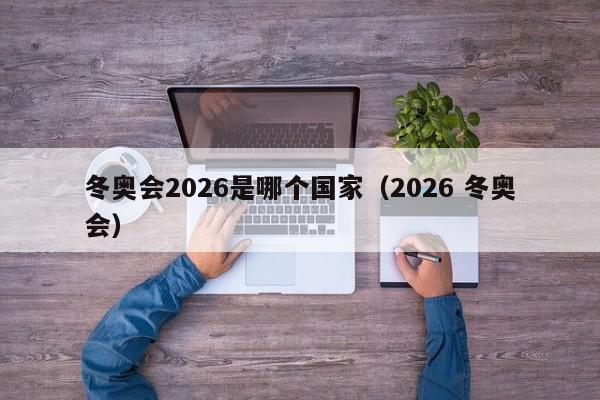 冬奥会2026是哪个国家（2026 冬奥会）