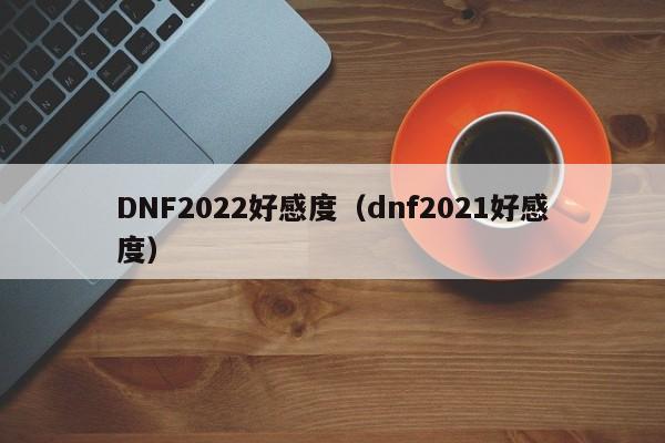 DNF2022好感度（dnf2021好感度）