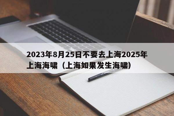2023年8月25日不要去上海2025年上海海啸（上海如果发生海啸）