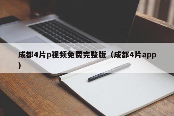 成都4片p视频免费完整版（成都4片app）