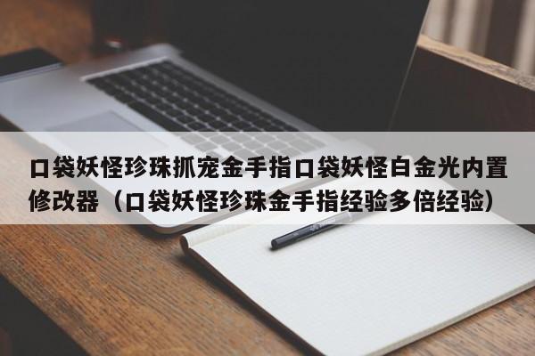 口袋妖怪珍珠抓宠金手指口袋妖怪白金光内置修改器（口袋妖怪珍珠金手指经验多倍经验）