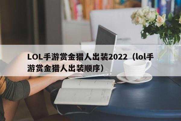 LOL手游赏金猎人出装2022（lol手游赏金猎人出装顺序）