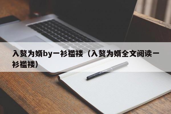 入赘为婿by一衫褴褛(入赘为婿全文阅读一衫褴褛)