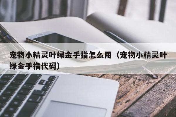 宠物小精灵叶绿金手指怎么用（宠物小精灵叶绿金手指代码）