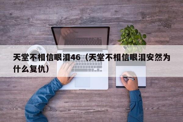 天堂不相信眼泪46（天堂不相信眼泪安然为什么复仇）