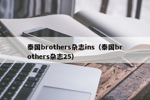 泰国brothers杂志ins（泰国brothers杂志25）