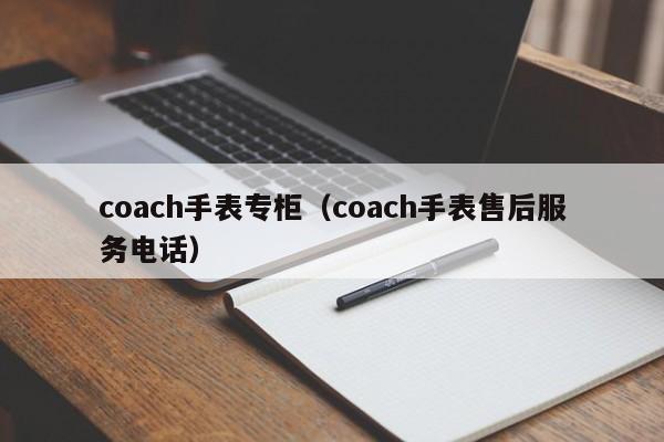 coach手表专柜（coach手表售后服务电话）