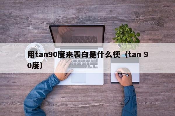 用tan90度来表白是什么梗(tan 90度)